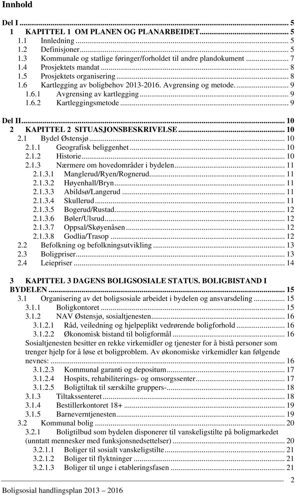 .. 10 2 KAPITTEL 2 SITUASJONSBESKRIVELSE... 10 2.1 Bydel Østensjø... 10 2.1.1 Geografisk beliggenhet... 10 2.1.2 Historie... 10 2.1.3 Nærmere om hovedområder i bydelen... 11 2.1.3.1 Manglerud/Ryen/Rognerud.