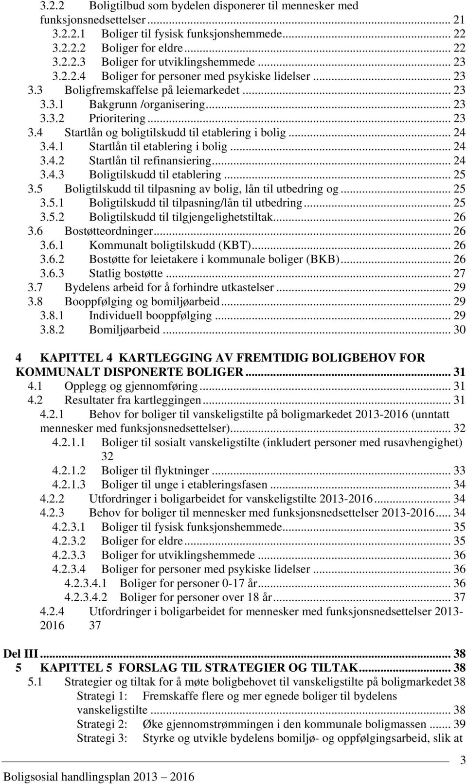 .. 24 3.4.1 Startlån til etablering i bolig... 24 3.4.2 Startlån til refinansiering... 24 3.4.3 Boligtilskudd til etablering... 25 3.5 Boligtilskudd til tilpasning av bolig, lån til utbedring og.