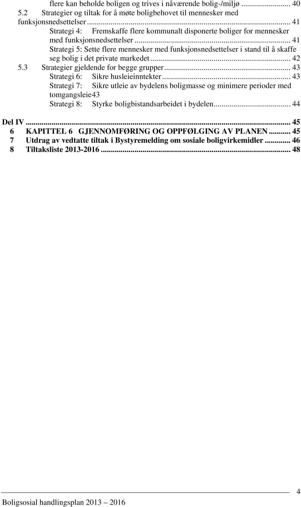 .. 41 Strategi 5: Sette flere mennesker med funksjonsnedsettelser i stand til å skaffe seg bolig i det private markedet... 42 5.3 Strategier gjeldende for begge grupper.
