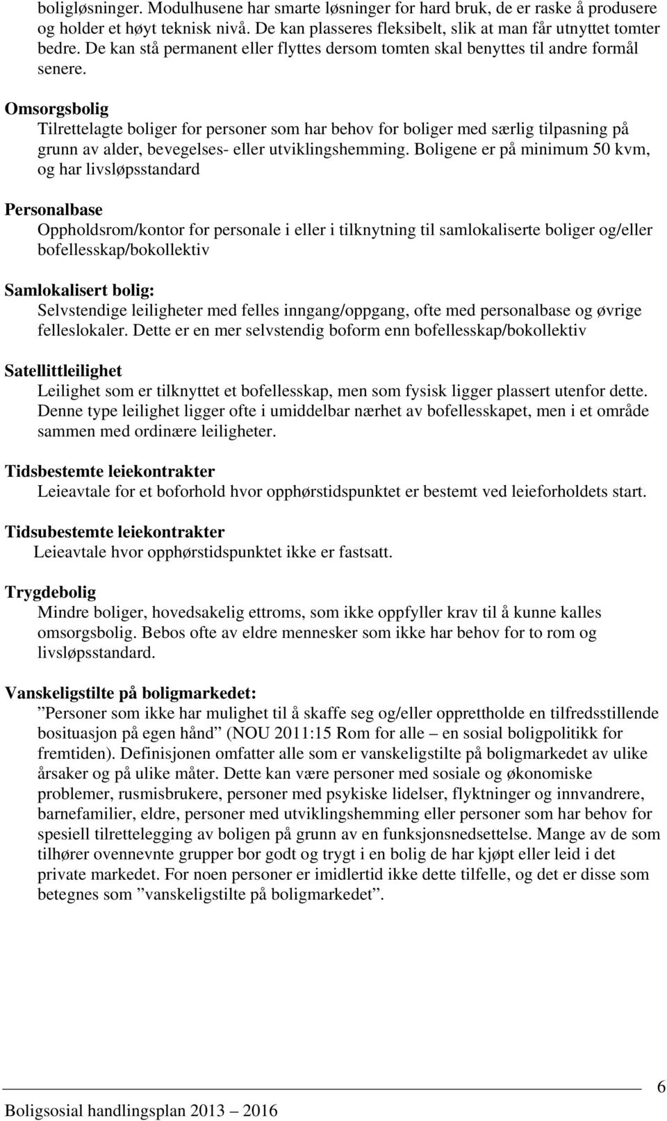 Omsorgsbolig Tilrettelagte boliger for personer som har behov for boliger med særlig tilpasning på grunn av alder, bevegelses- eller utviklingshemming.