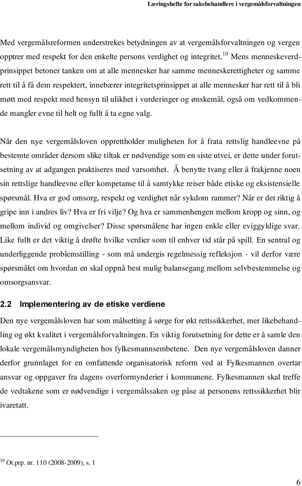 å bli møtt med respekt med hensyn til ulikhet i vurderinger og ønskemål, også om vedkommende mangler evne til helt og fullt å ta egne valg.