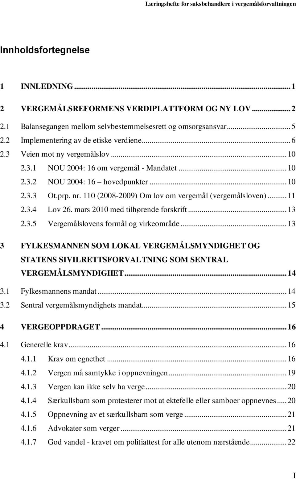 .. 11 2.3.4 Lov 26. mars 2010 med tilhørende forskrift... 13 2.3.5 Vergemålslovens formål og virkeområde.