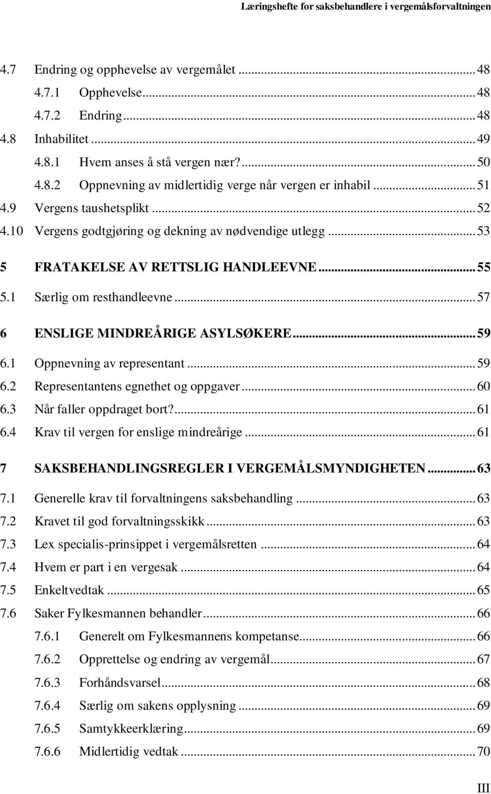 .. 57 6 ENSLIGE MINDREÅRIGE ASYLSØKERE... 59 6.1 Oppnevning av representant... 59 6.2 Representantens egnethet og oppgaver... 60 6.3 Når faller oppdraget bort?... 61 6.