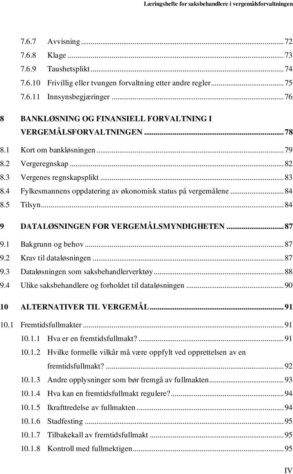 4 Fylkesmannens oppdatering av økonomisk status på vergemålene... 84 8.5 Tilsyn... 84 9 DATALØSNINGEN FOR VERGEMÅLSMYNDIGHETEN... 87 9.1 Bakgrunn og behov... 87 9.2 Krav til dataløsningen... 87 9.3 Dataløsningen som saksbehandlerverktøy.