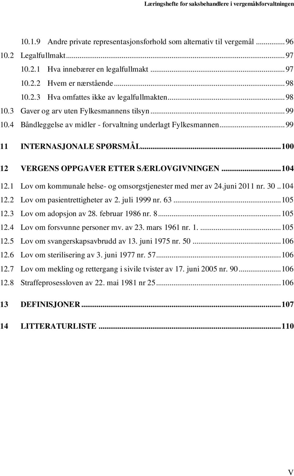 .. 100 12 VERGENS OPPGAVER ETTER SÆRLOVGIVNINGEN... 104 12.1 Lov om kommunale helse- og omsorgstjenester med mer av 24.juni 2011 nr. 30.. 104 12.2 Lov om pasientrettigheter av 2. juli 1999 nr. 63.