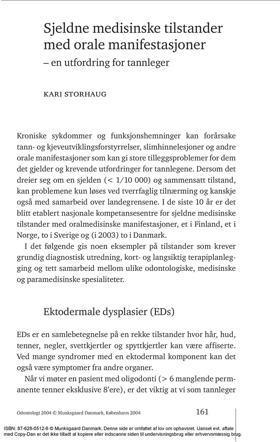 Dersom det dreier seg om en sjelden (< 1/10 000) og sammensatt tilstand, kan problemene kun løses ved tverrfaglig tilnærming og kanskje også med samarbeid over landegrensene.