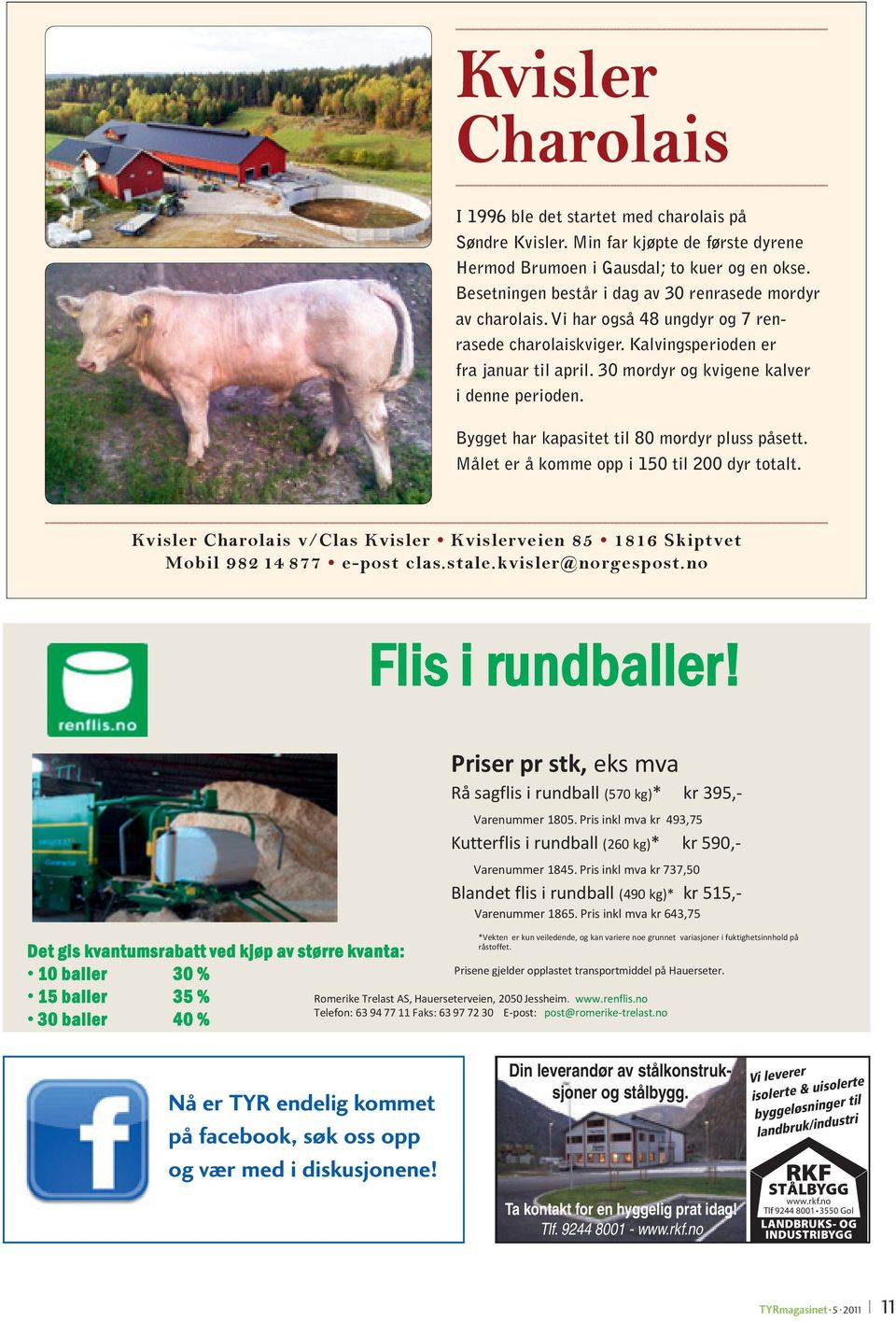 30 mordyr og kvigene kalver i denne perioden. Bygget har kapasitet til 80 mordyr pluss påsett. Målet er å komme opp i 150 til 200 dyr totalt.