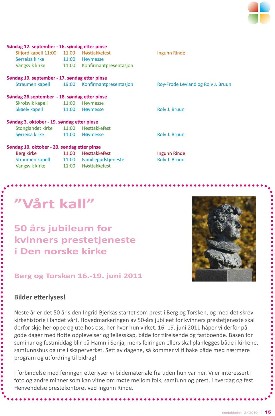 søndag etter pinse Skrolsvik kapell 11:00 Høymesse Skøelv kapell 11:00 Høymesse Rolv J. Bruun Søndag 3. oktober - 19.