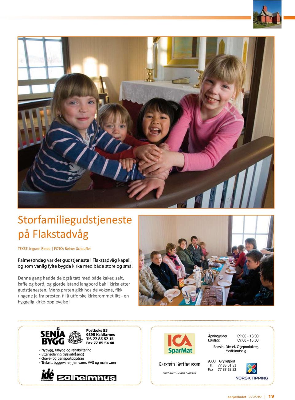 Mens praten gikk hos de voksne, fikk ungene ja fra presten til å utforske kirkerommet litt - en hyggelig kirke-opplevelse! Postboks 53 9395 Kaldfarnes Tlf.