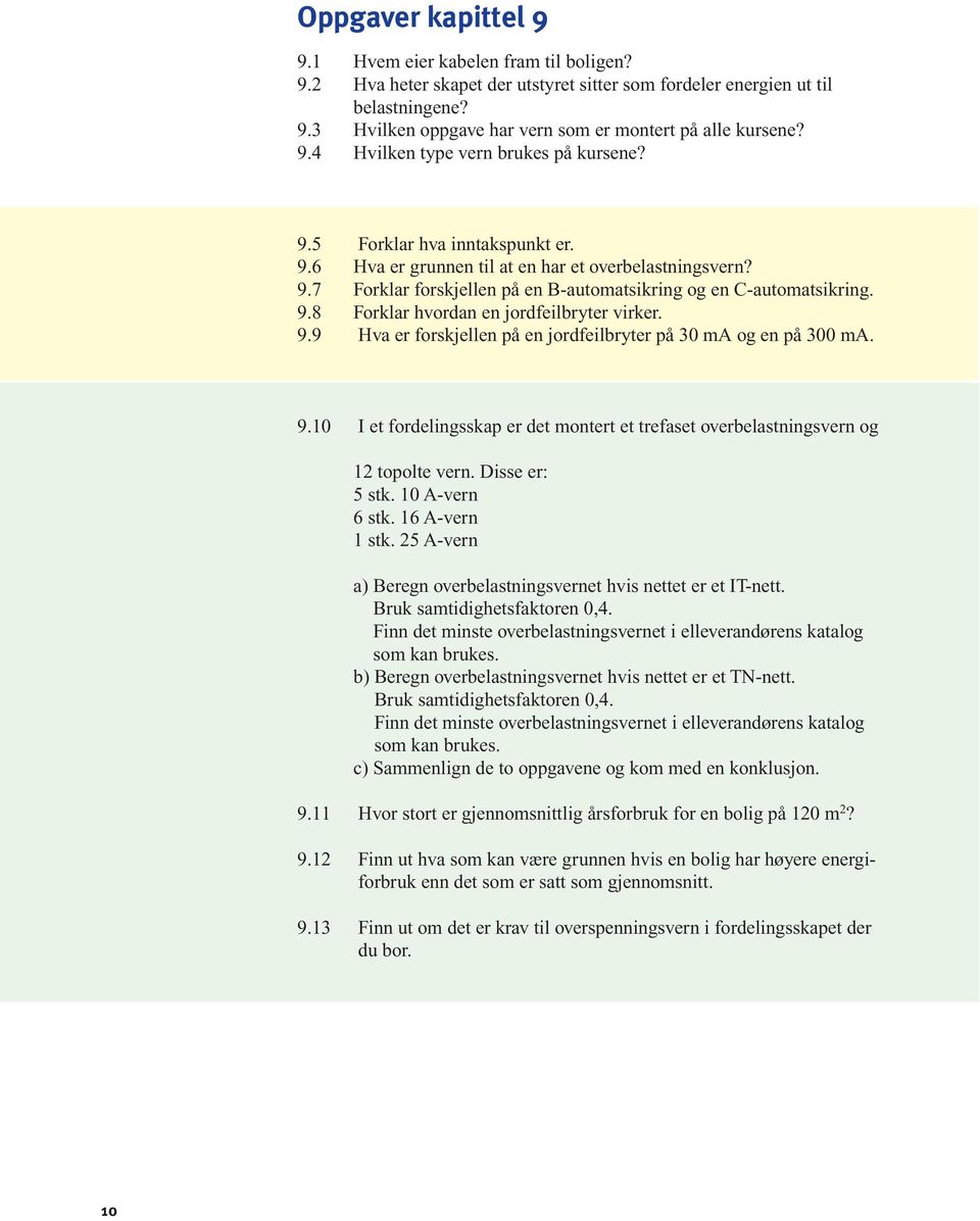 9.8 Forklar hvordan en jordfeilbryter virker. 9.9 Hva er forskjellen på en jordfeilbryter på 30 ma og en på 300 ma. 9.10 I et fordelingsskap er det montert et trefaset overbelastningsvern og 12 topolte vern.