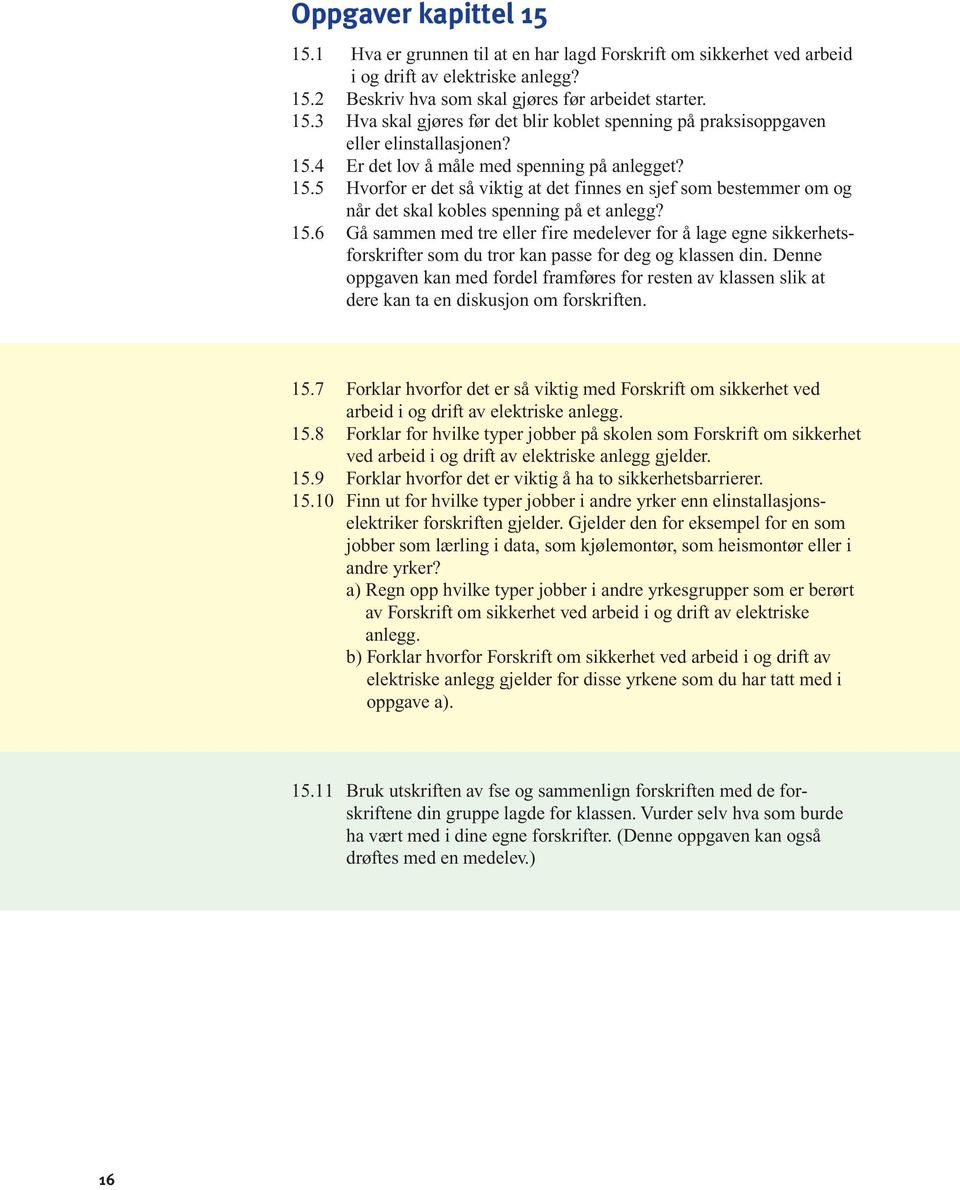 Denne oppgaven kan med fordel framføres for resten av klassen slik at dere kan ta en diskusjon om forskriften. 15.