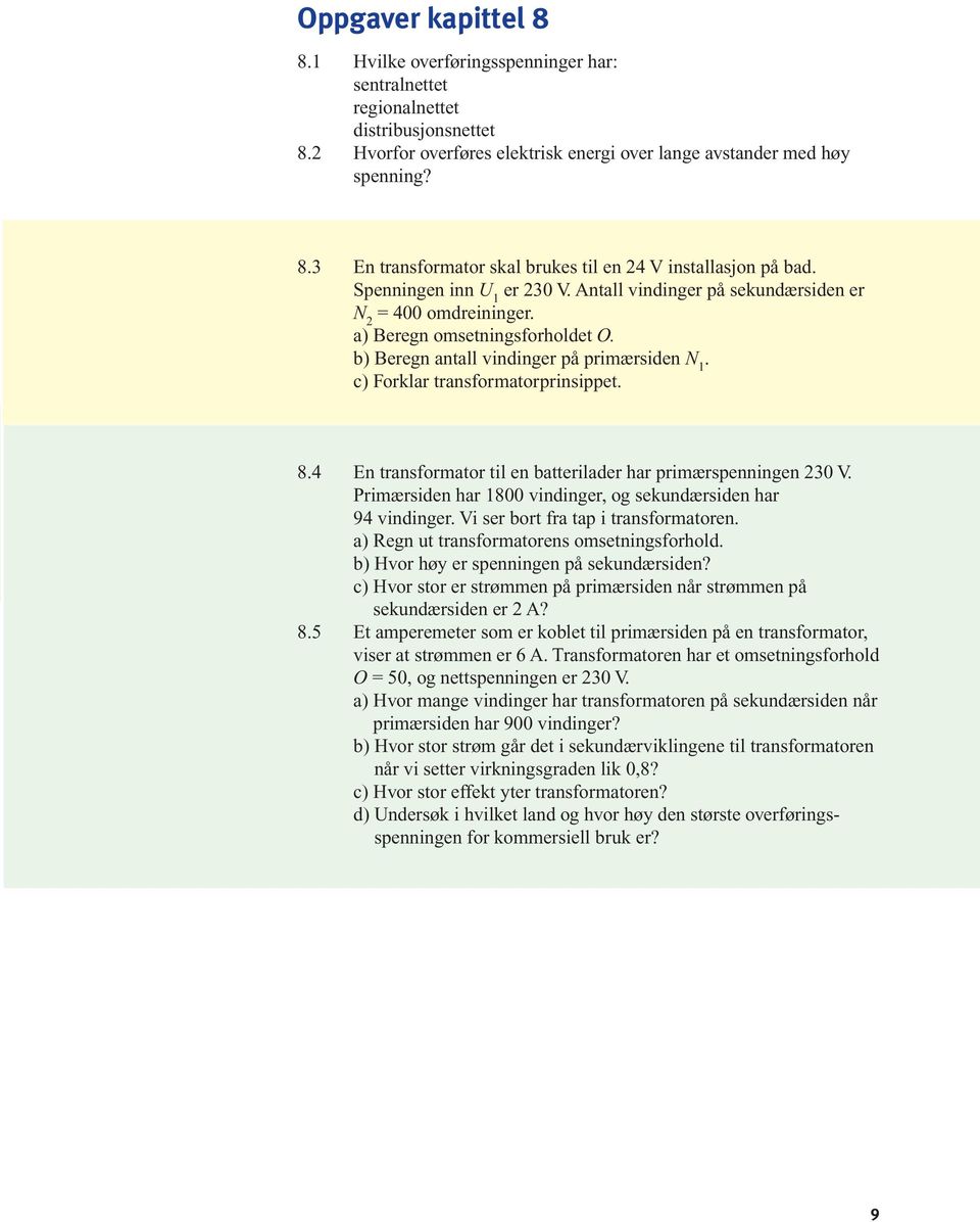c) Forklar transformatorprinsippet. 8.4 En transformator til en batterilader har primærspenningen 230 V. Primærsiden har 1800 vindinger, og sekundærsiden har 94 vindinger.