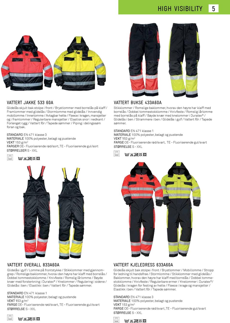 STANDARD EN 471 klasse 3 MATERIALE 100% polyester, belagt og pustende VEKT 153 g/m 2 FARGER OE- Fluoriserende rød/sort, TE - Fluoriserende gul/sort STØRRELSER S - XXL A9Ot3 VATTERT BUKSE 433A60A