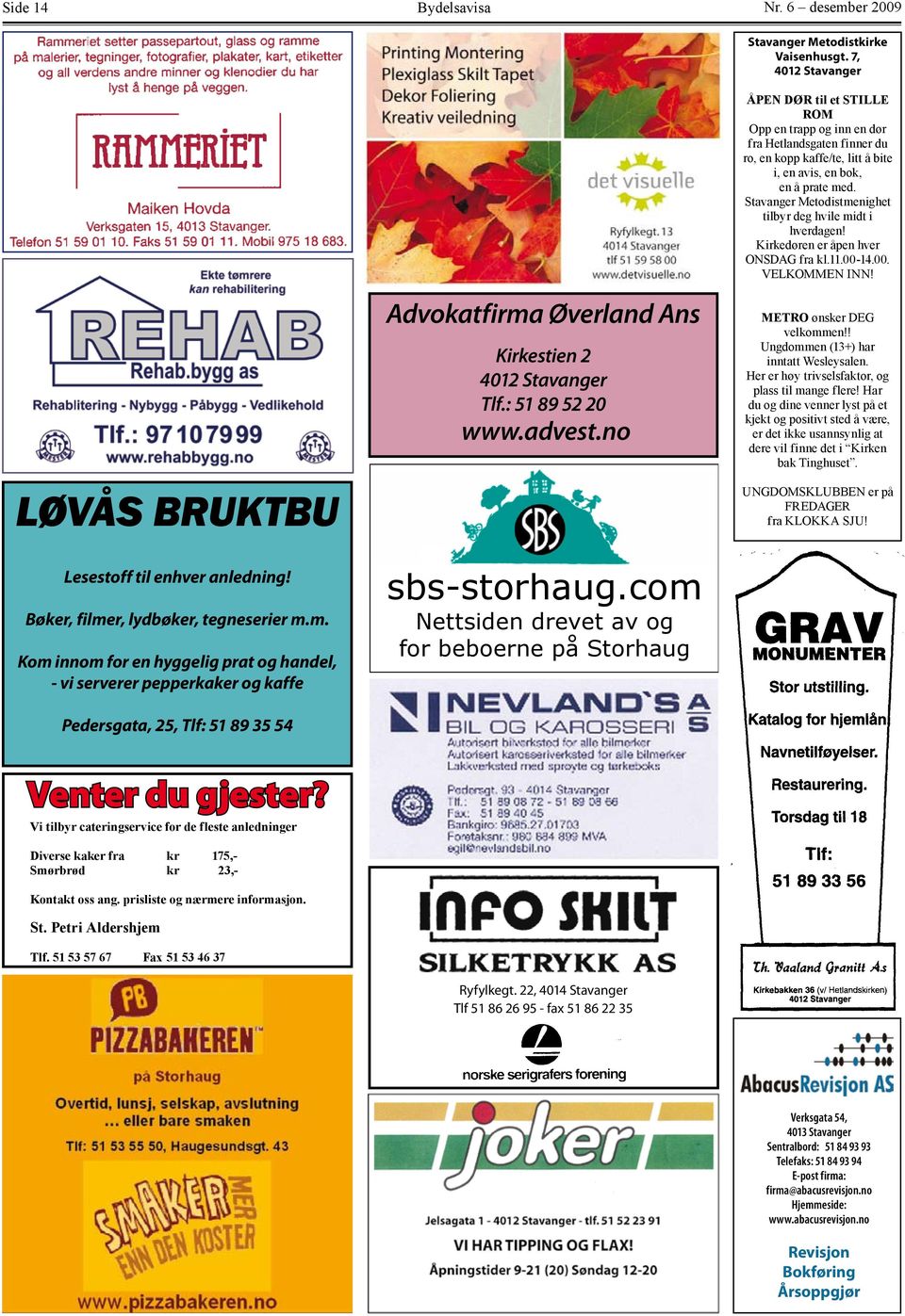 Stavanger Metodistmenighet tilbyr deg hvile midt i hverdagen! Kirkedøren er åpen hver ONSDAG fra kl.11.00-14.00. VELKOMMEN INN! LØVÅS BRUKTBU Advokatfirma Øverland Ans Kirkestien 2 4012 Stavanger Tlf.