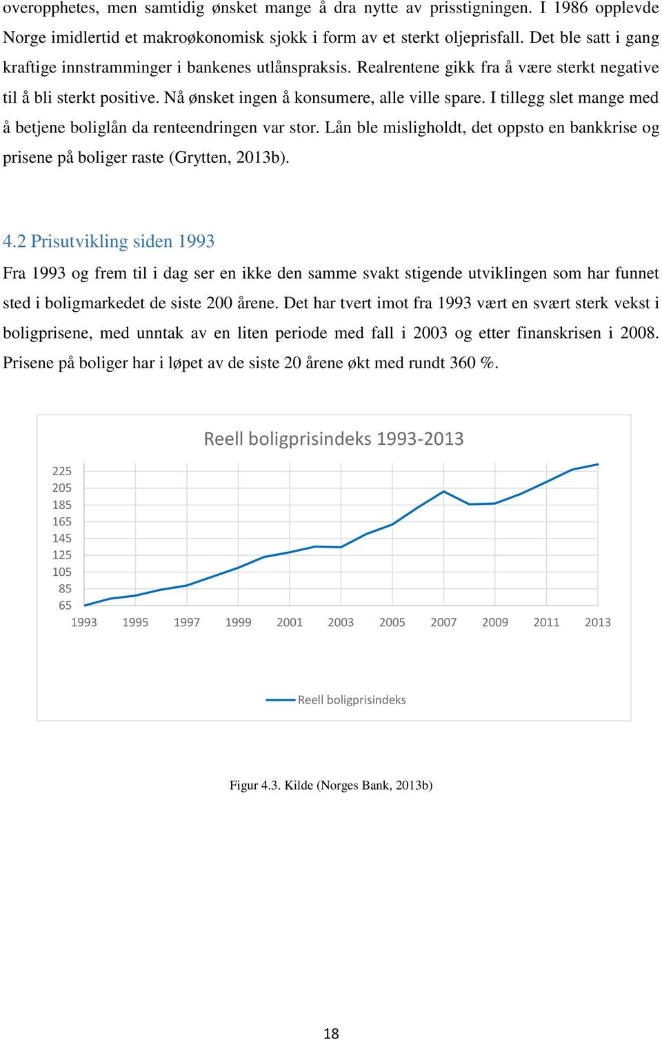 I tillegg slet mange med å betjene boliglån da renteendringen var stor. Lån ble misligholdt, det oppsto en bankkrise og prisene på boliger raste (Grytten, 2013b). 4.