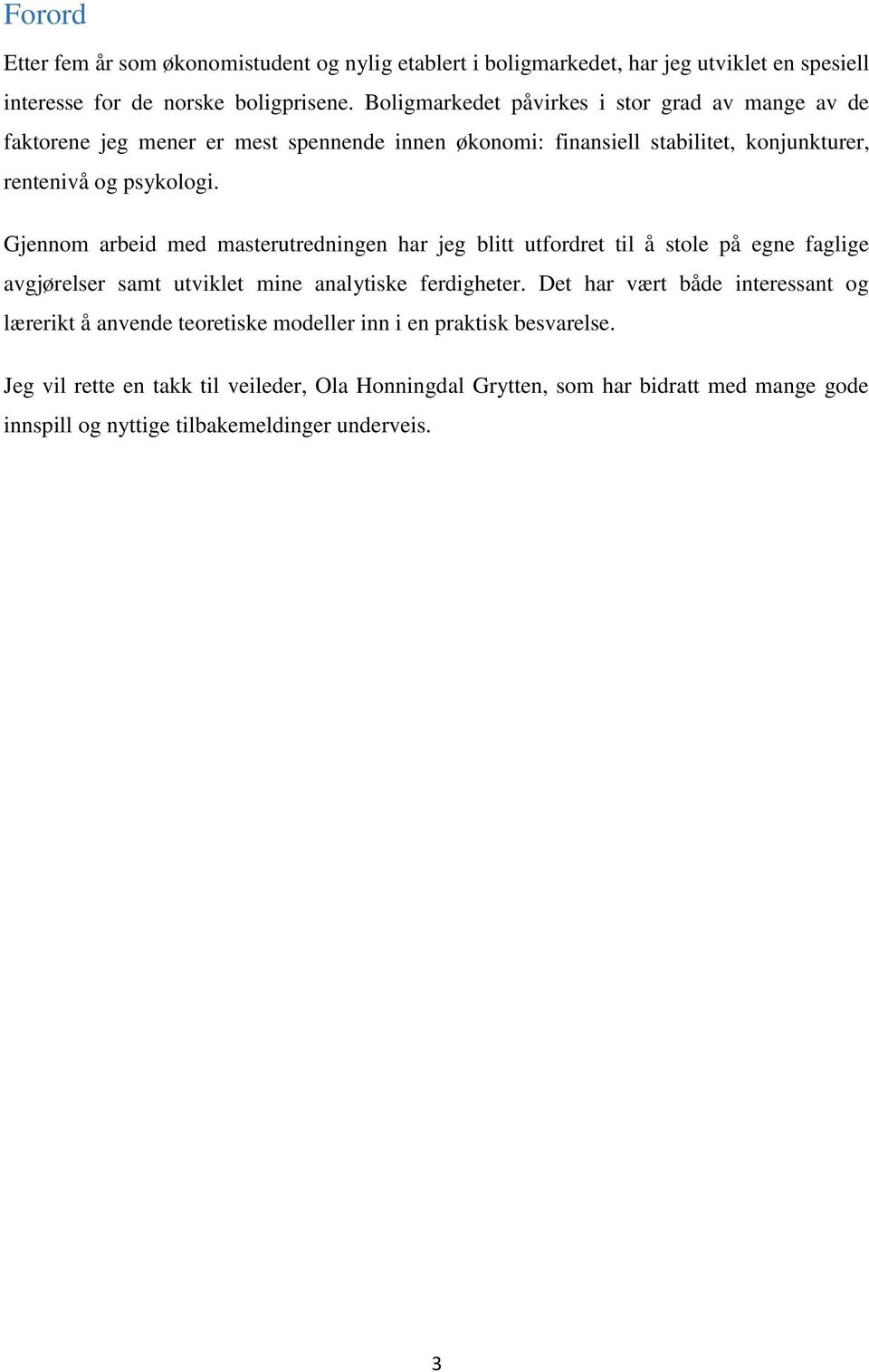 Gjennom arbeid med masterutredningen har jeg blitt utfordret til å stole på egne faglige avgjørelser samt utviklet mine analytiske ferdigheter.