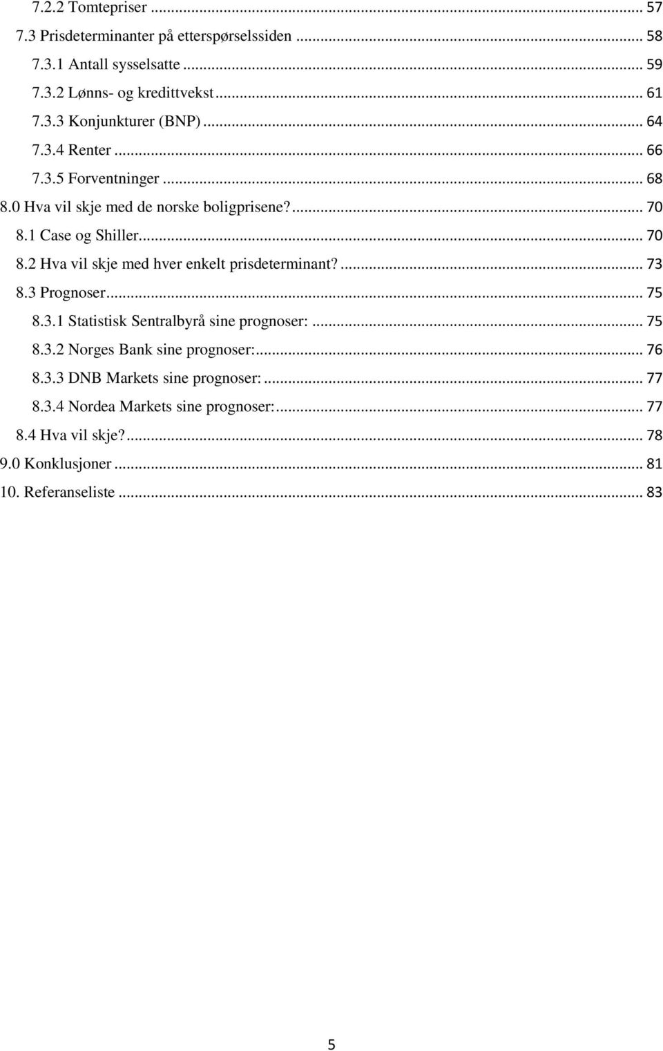 ... 73 8.3 Prognoser... 75 8.3.1 Statistisk Sentralbyrå sine prognoser:... 75 8.3.2 Norges Bank sine prognoser:... 76 8.3.3 DNB Markets sine prognoser:.