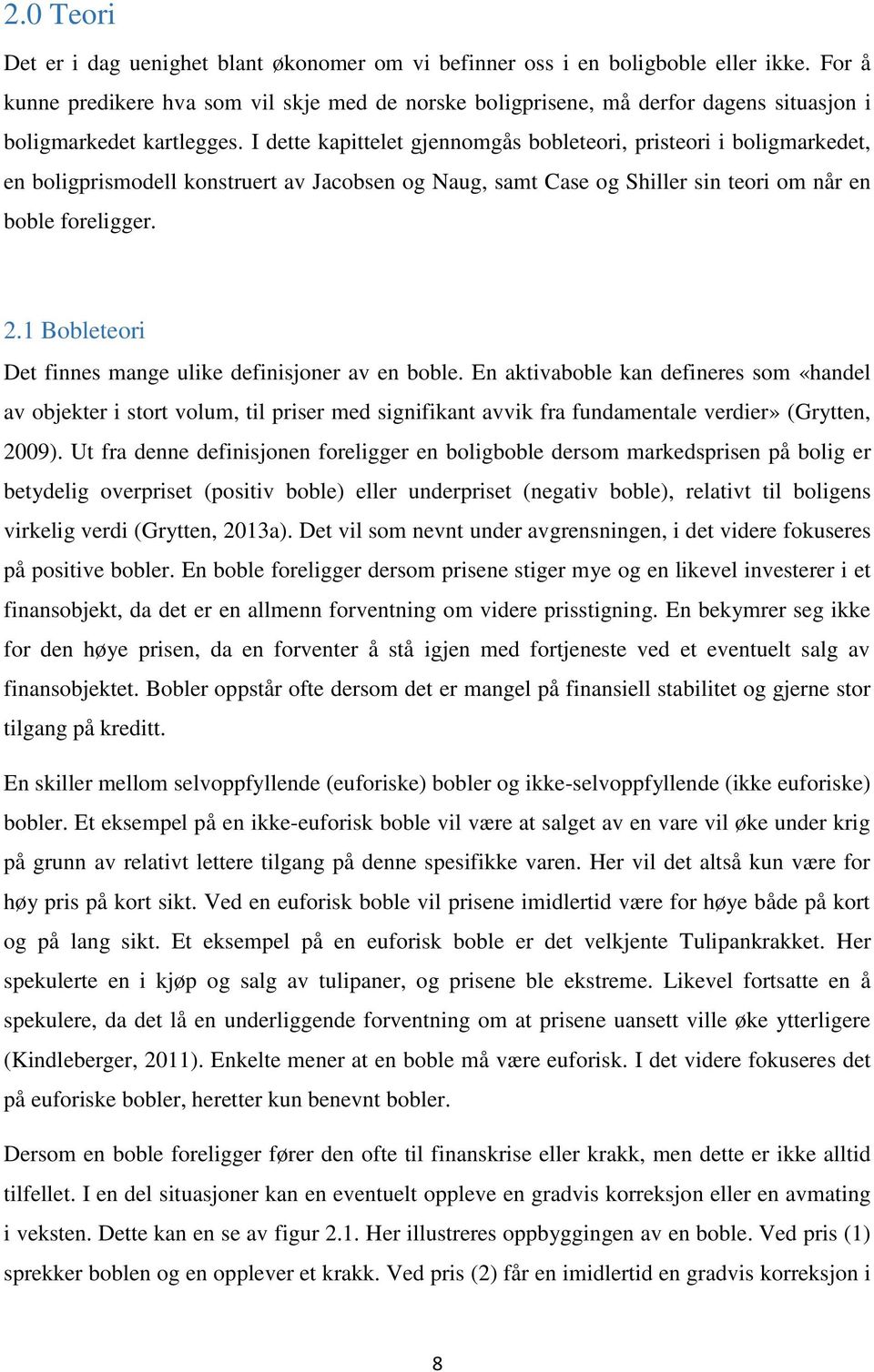 I dette kapittelet gjennomgås bobleteori, pristeori i boligmarkedet, en boligprismodell konstruert av Jacobsen og Naug, samt Case og Shiller sin teori om når en boble foreligger. 2.