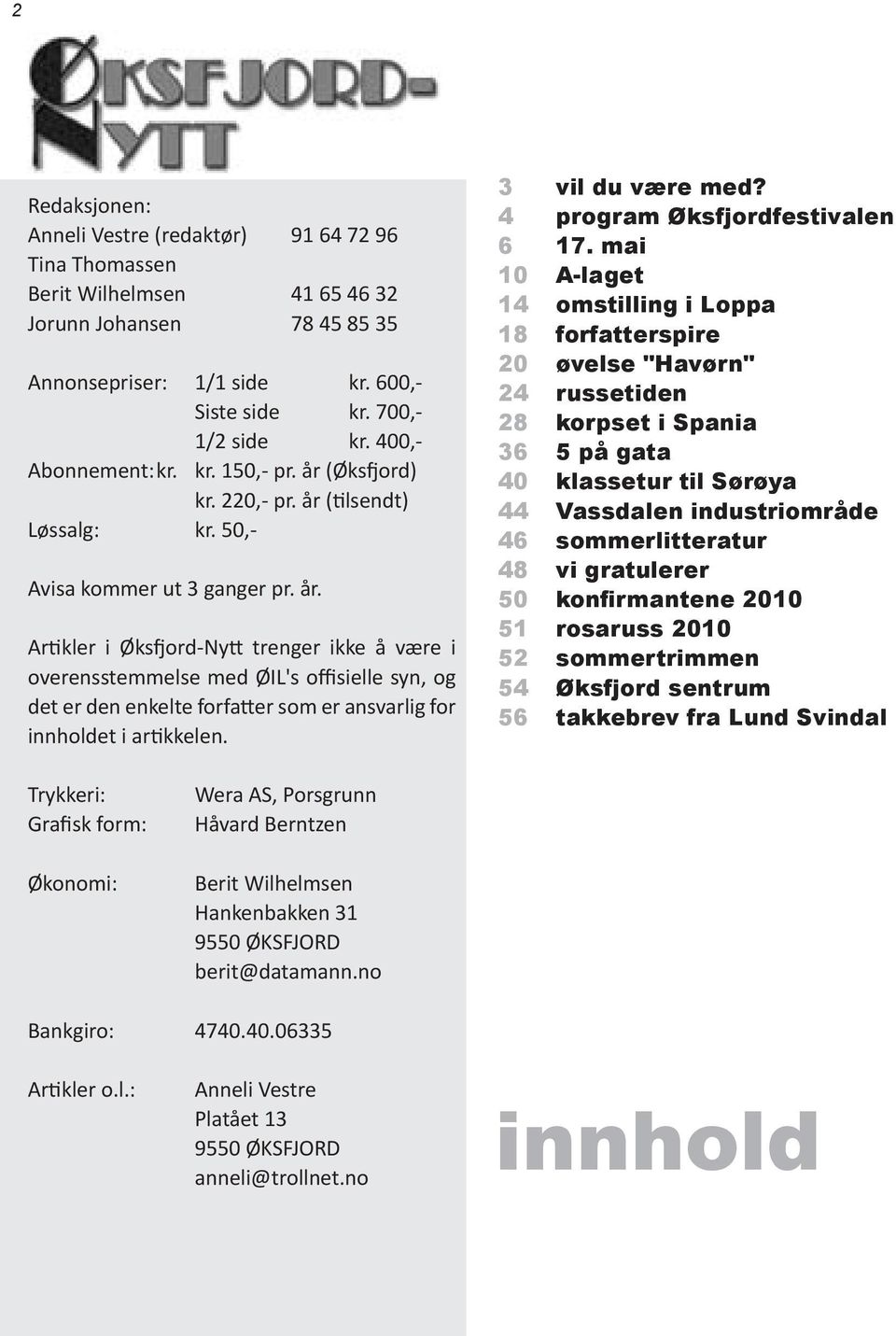 (Øksfjord) kr. 220,- pr. år (tilsendt) Løssalg: kr. 50,- Avisa kommer ut 3 ganger pr. år. Artikler i Øksfjord-Nytt trenger ikke å være i overensstemmelse med ØIL's offisielle syn, og det er den enkelte forfatter som er ansvarlig for innholdet i artikkelen.