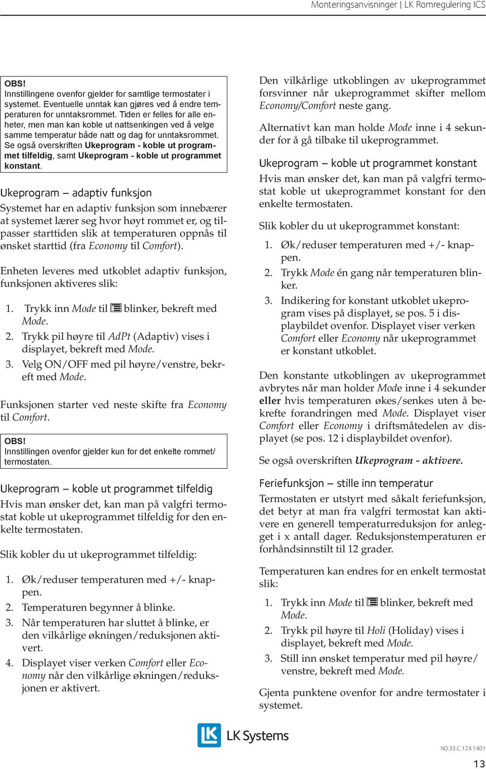 Se også overskriften Ukeprogram - koble ut programmet tilfeldig, samt Ukeprogram - koble ut programmet konstant.