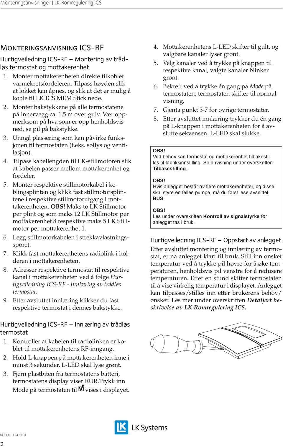 Vær oppmerksom på hva som er opp henholdsvis ned, se pil på bakstykke. 3. Unngå plassering som kan påvirke funksjonen til termostaten (f.eks. sollys og ventilasjon). 4.