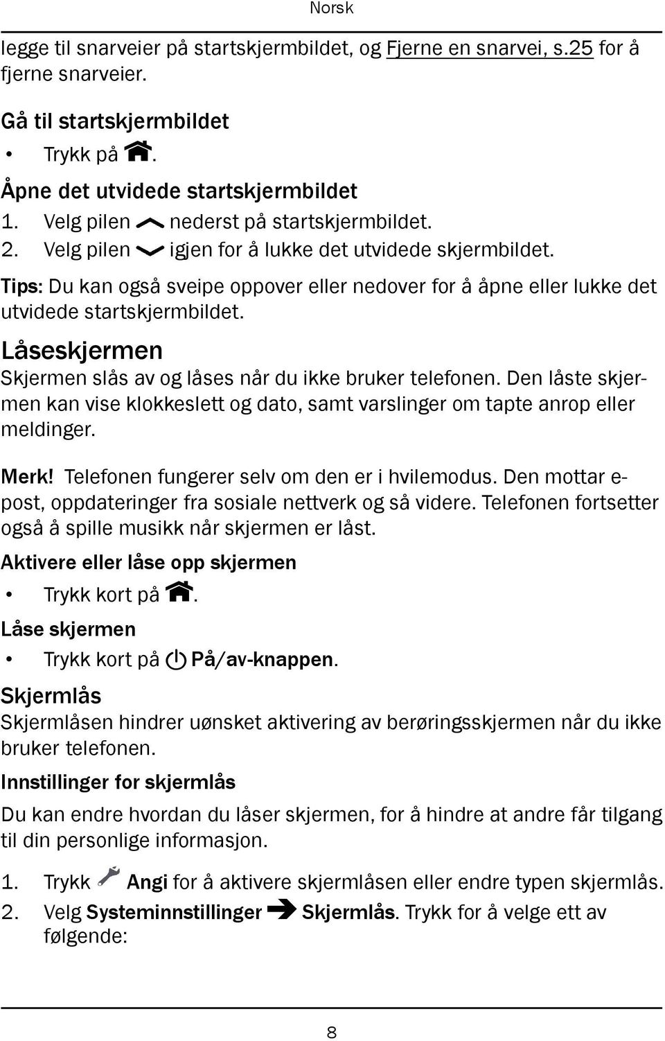 Tips: Du kan også sveipe oppover eller nedover for å åpne eller lukke det utvidede startskjermbildet. Låseskjermen Skjermen slås av og låses når du ikke bruker telefonen.