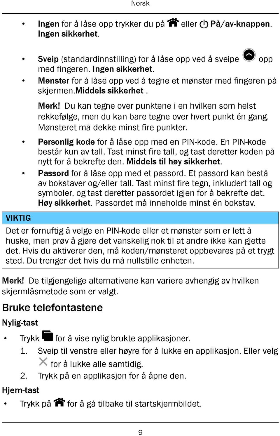 Personlig kode for å låse opp med en PIN-kode. En PIN-kode består kun av tall. Tast minst fire tall, og tast deretter koden på nytt for å bekrefte den. Middels til høy sikkerhet.