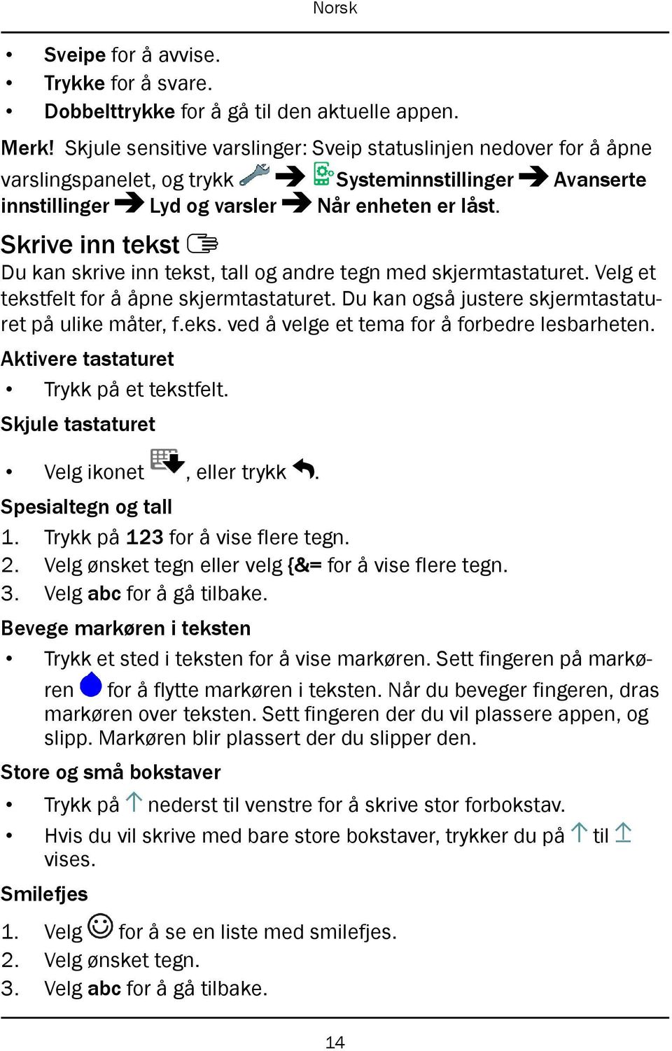 Skrive inn tekst Du kan skrive inn tekst, tall og andre tegn med skjermtastaturet. Velg et tekstfelt for å åpne skjermtastaturet. Du kan også justere skjermtastaturet på ulike måter, f.eks. ved å velge et tema for å forbedre lesbarheten.