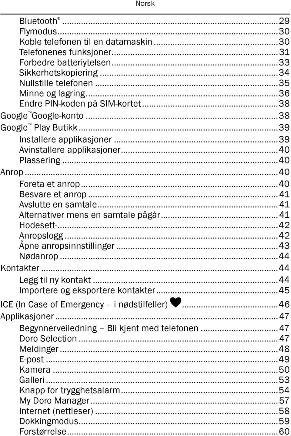 ..40 Besvare et anrop... 41 Avslutte en samtale... 41 Alternativer mens en samtale pågår... 41 Hodesett-...42 Anropslogg...42 Åpne anropsinnstillinger...43 Nødanrop...44 Kontakter.