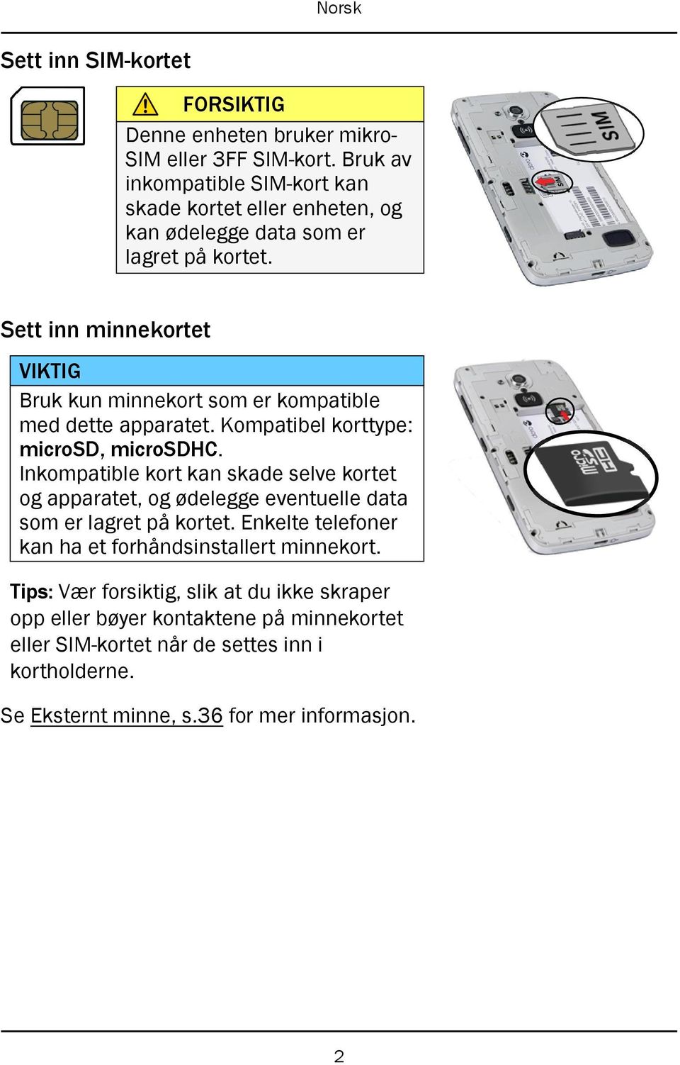 Sett inn minnekortet VIKTIG Bruk kun minnekort som er kompatible med dette apparatet. Kompatibel korttype: microsd, microsdhc.