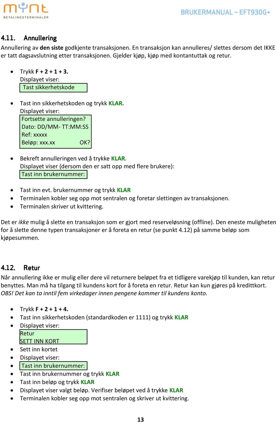 Dato: DD/MM- TT:MM:SS Ref: xxxxx Beløp: xxx.xx OK? Bekreft annulleringen ved å trykke KLAR. Displayet viser (dersom den er satt opp med flere brukere): Tast inn brukernummer: Tast inn evt.