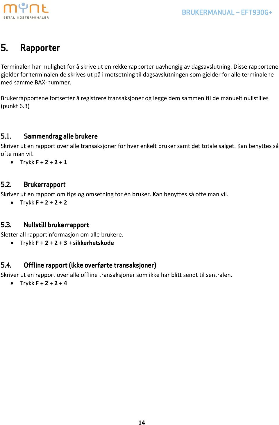 Brukerrapportene fortsetter å registrere transaksjoner og legge dem sammen til de manuelt nullstilles (punkt 6.3) 5.1.