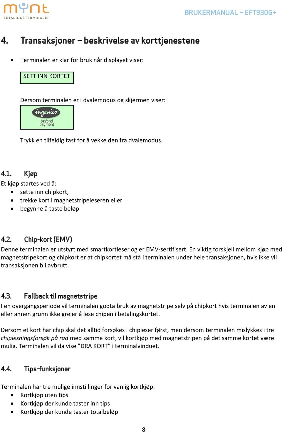 Chip-kort (EMV) Denne terminalen er utstyrt med smartkortleser og er EMV-sertifisert.