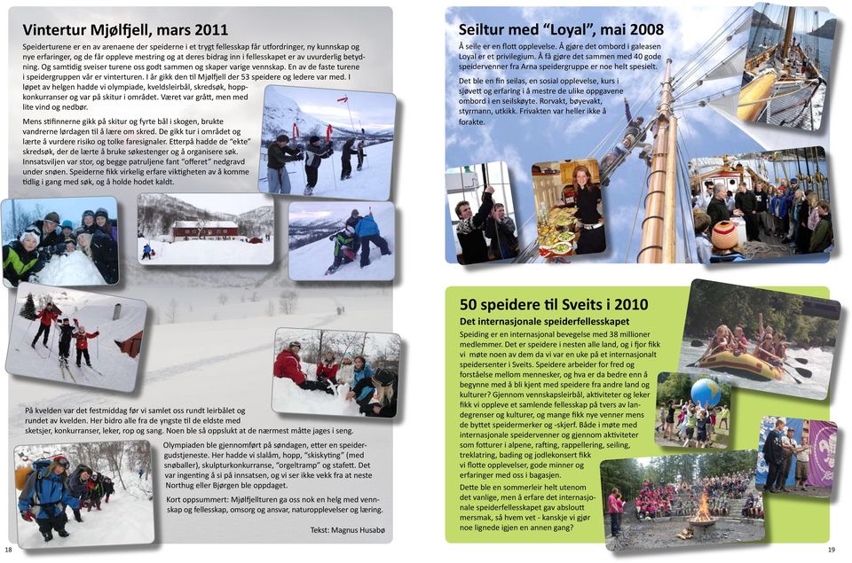 I år gikk den til Mjølfjell der 53 speidere og ledere var med. I løpet av helgen hadde vi olympiade, kveldsleirbål, skredsøk, hoppkonkurranser og var på skitur i området.