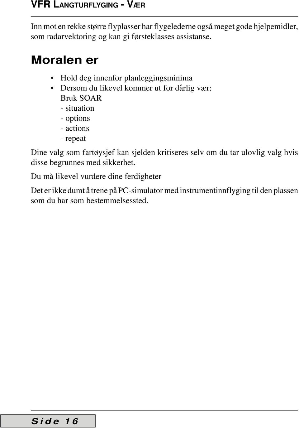 Moralen er Hold deg innenfor planleggingsminima Dersom du likevel kommer ut for dårlig vær: Bruk SOAR - situation - options - actions - repeat