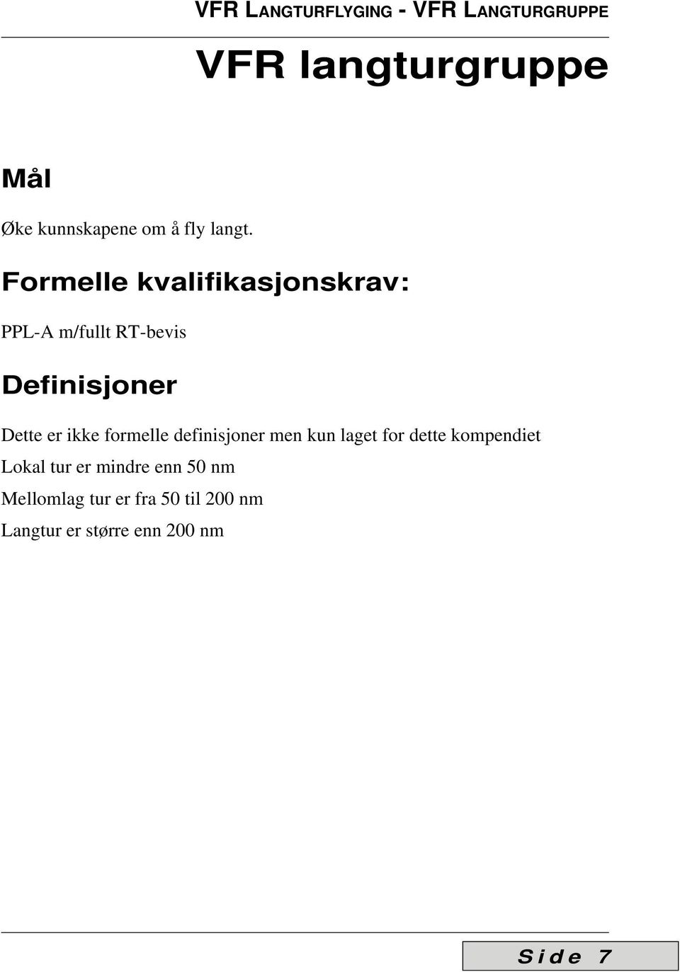 Formelle kvalifikasjonskrav: PPL-A m/fullt RT-bevis Definisjoner Dette er ikke