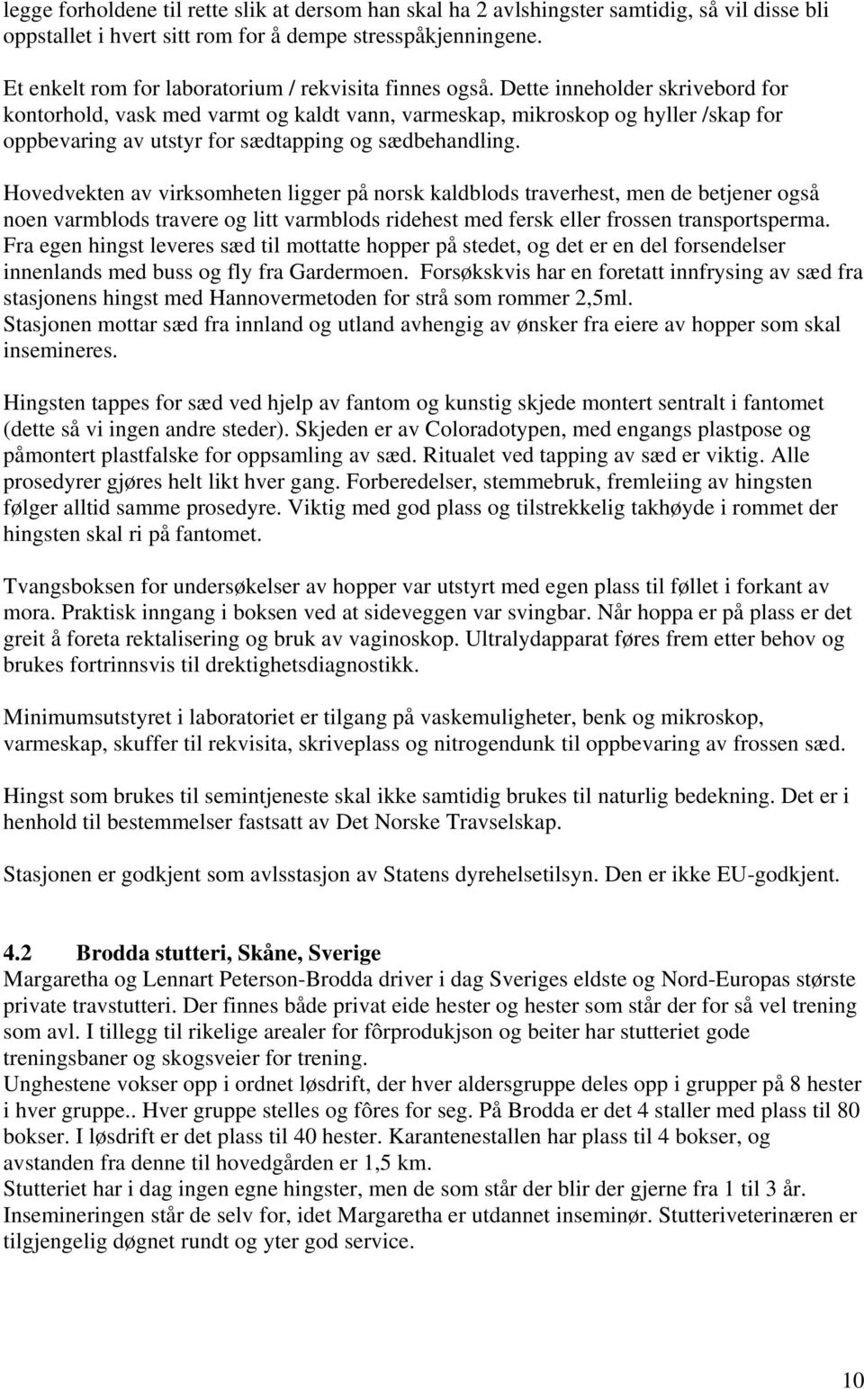 Dette inneholder skrivebord for kontorhold, vask med varmt og kaldt vann, varmeskap, mikroskop og hyller /skap for oppbevaring av utstyr for sædtapping og sædbehandling.