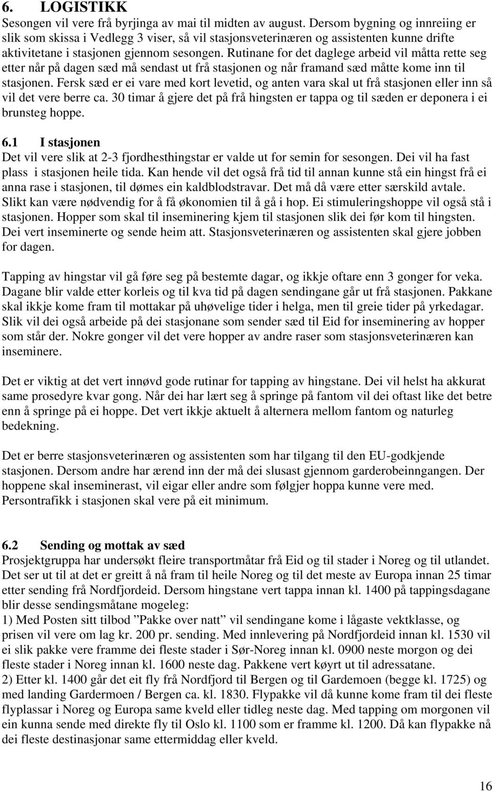 Rutinane for det daglege arbeid vil måtta rette seg etter når på dagen sæd må sendast ut frå stasjonen og når framand sæd måtte kome inn til stasjonen.