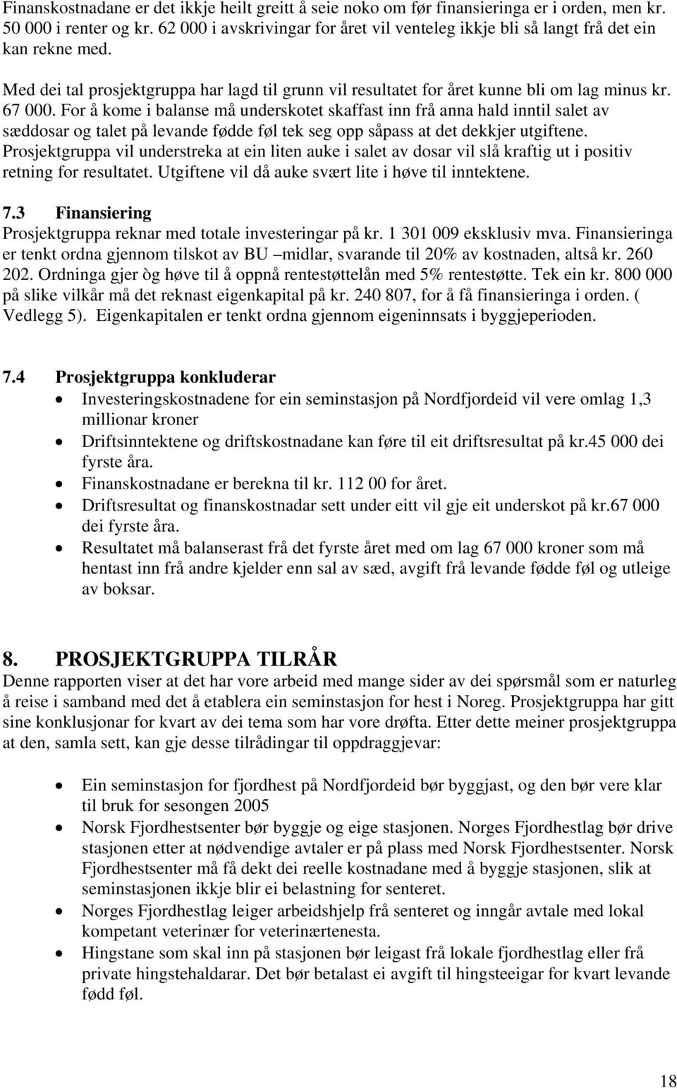 For å kome i balanse må underskotet skaffast inn frå anna hald inntil salet av sæddosar og talet på levande fødde føl tek seg opp såpass at det dekkjer utgiftene.