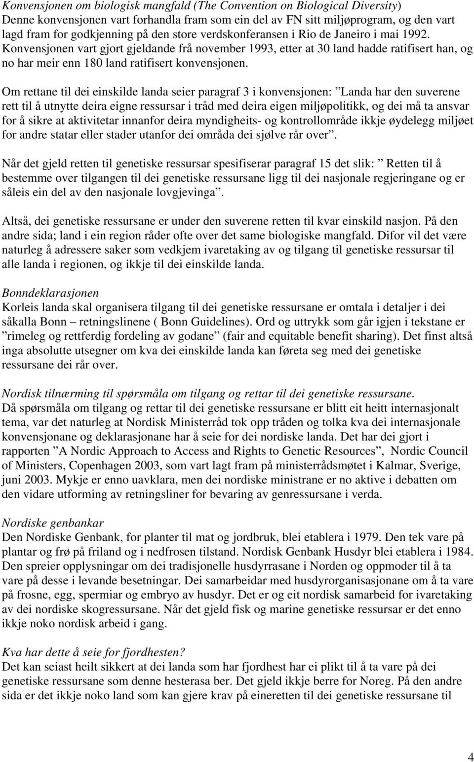 Om rettane til dei einskilde landa seier paragraf 3 i konvensjonen: Landa har den suverene rett til å utnytte deira eigne ressursar i tråd med deira eigen miljøpolitikk, og dei må ta ansvar for å