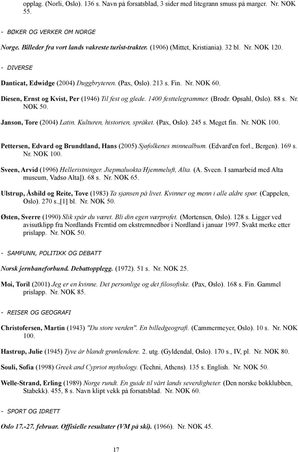 1400 festtelegrammer. (Brødr. Opsahl, Oslo). 88 s. Nr. NOK 50. Janson, Tore (2004) Latin. Kulturen, historien, språket. (Pax, Oslo). 245 s. Meget fin. Nr. NOK 100.