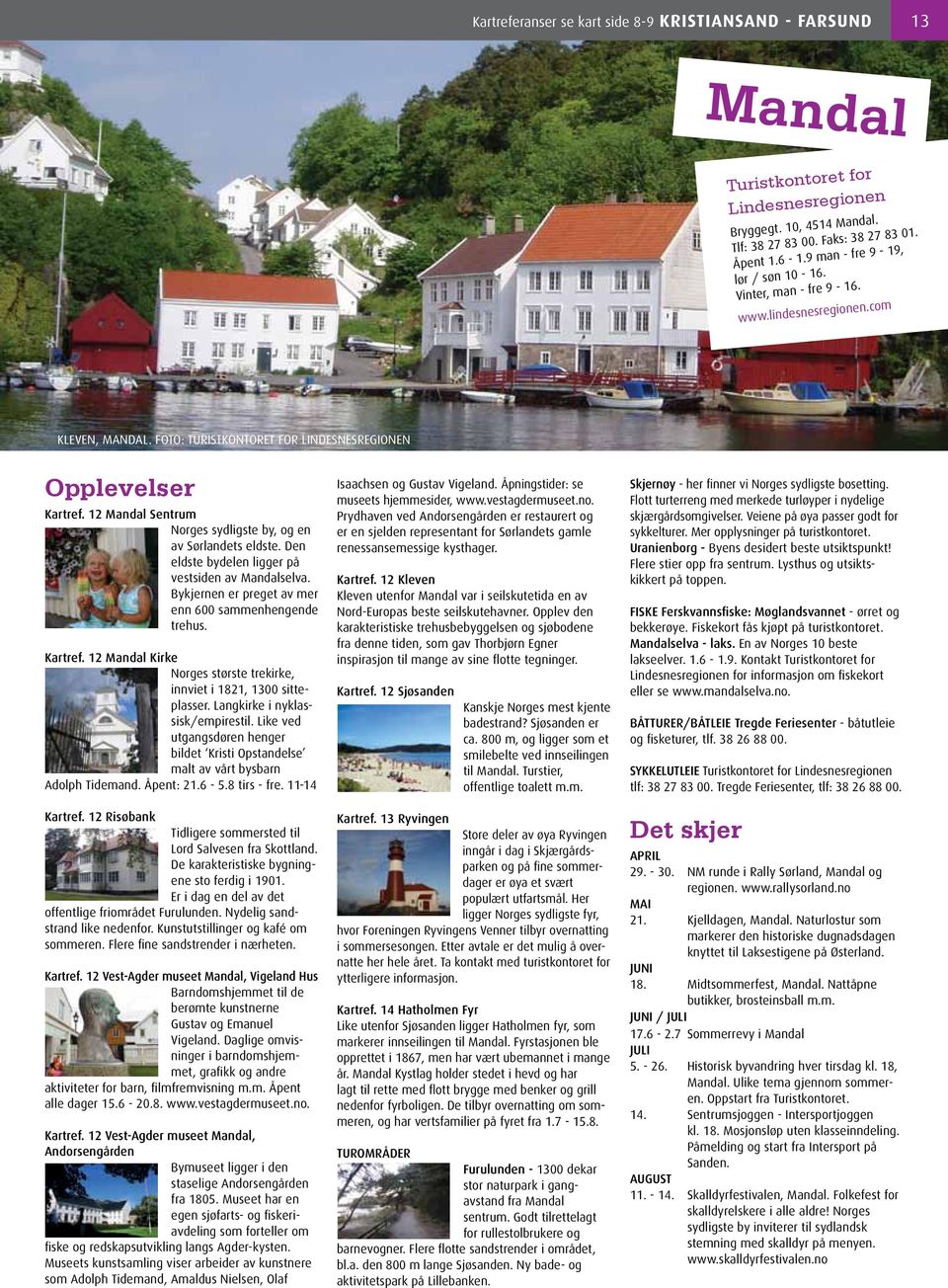 12 Mandal Sentrum Norges sydligste by, og en av Sørlandets eldste. Den eldste bydelen ligger på vestsiden av Mandalselva. Bykjernen er preget av mer enn 600 sammenhengende trehus. Kartref.