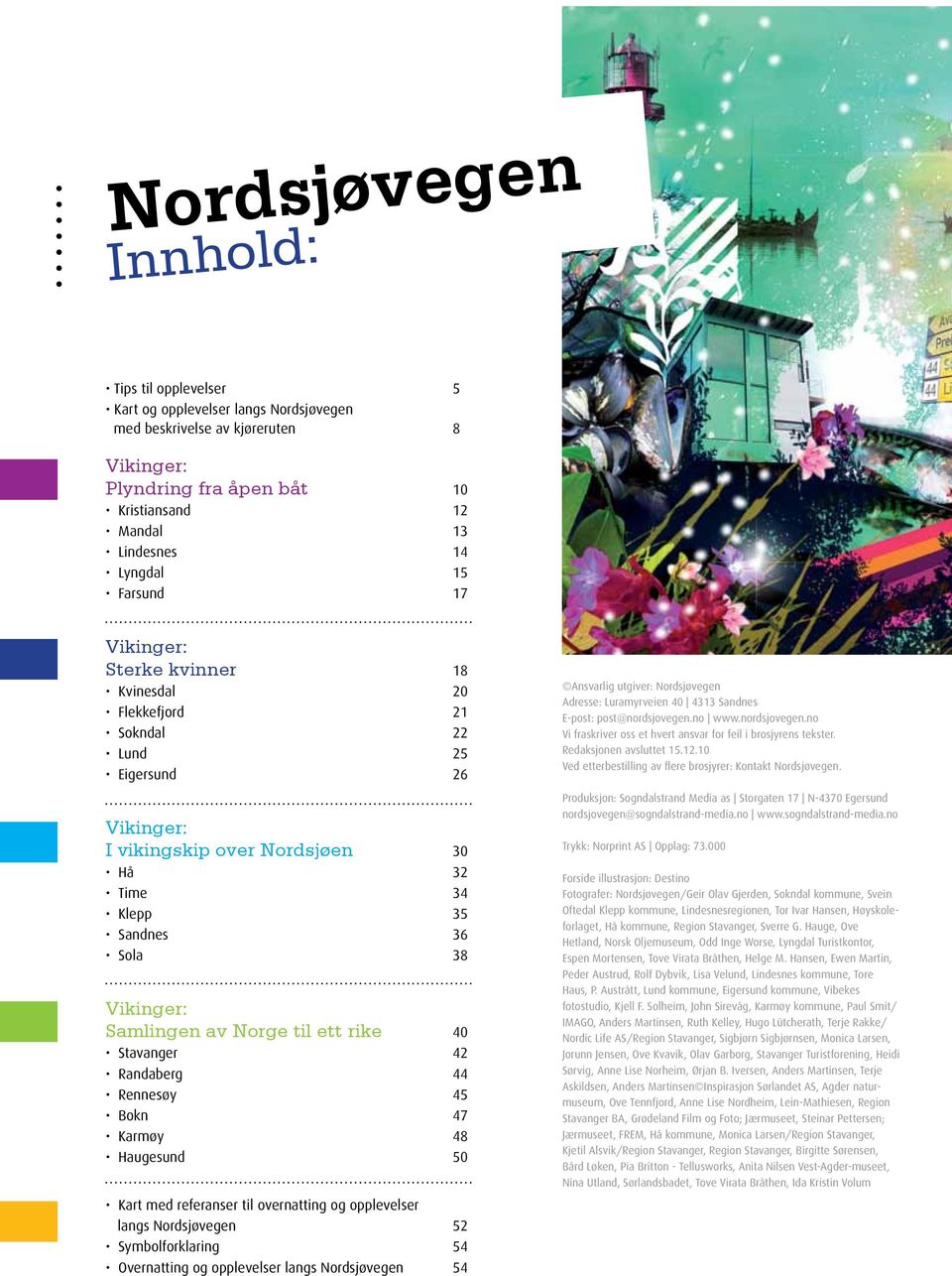 Samlingen av Norge til ett rike 40 Stavanger 42 Randaberg 44 Rennesøy 45 Bokn 47 Karmøy 48 Haugesund 50 Kart med referanser til overnatting og opplevelser langs Nordsjøvegen 52 Symbolforklaring 54