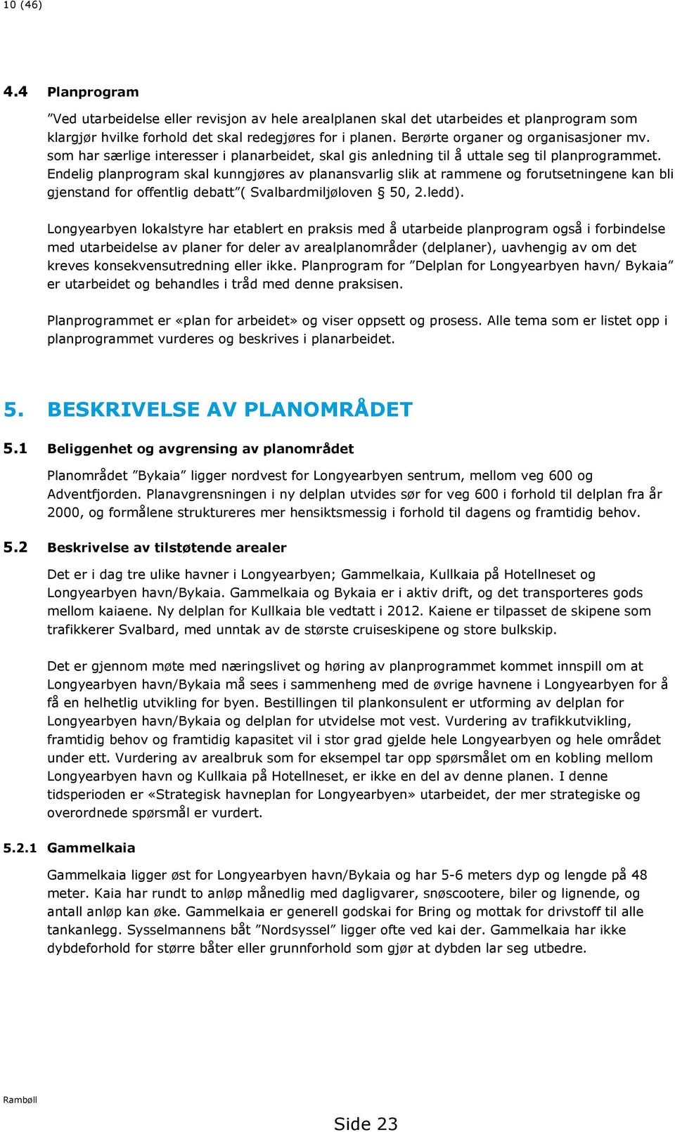 Endelig planprogram skal kunngjøres av planansvarlig slik at rammene og forutsetningene kan bli gjenstand for offentlig debatt ( Svalbardmiljøloven 50, 2.ledd).