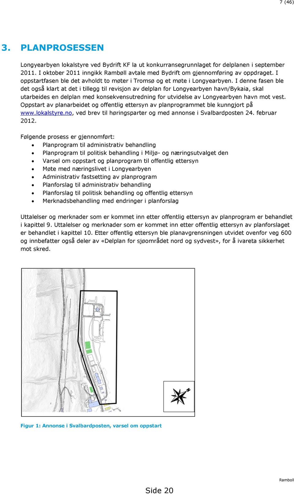 I denne fasen ble det også klart at det i tillegg til revisjon av delplan for Longyearbyen havn/bykaia, skal utarbeides en delplan med konsekvensutredning for utvidelse av Longyearbyen havn mot vest.