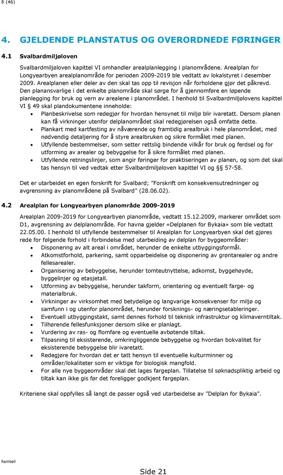 Den planansvarlige i det enkelte planområde skal sørge for å gjennomføre en løpende planlegging for bruk og vern av arealene i planområdet.