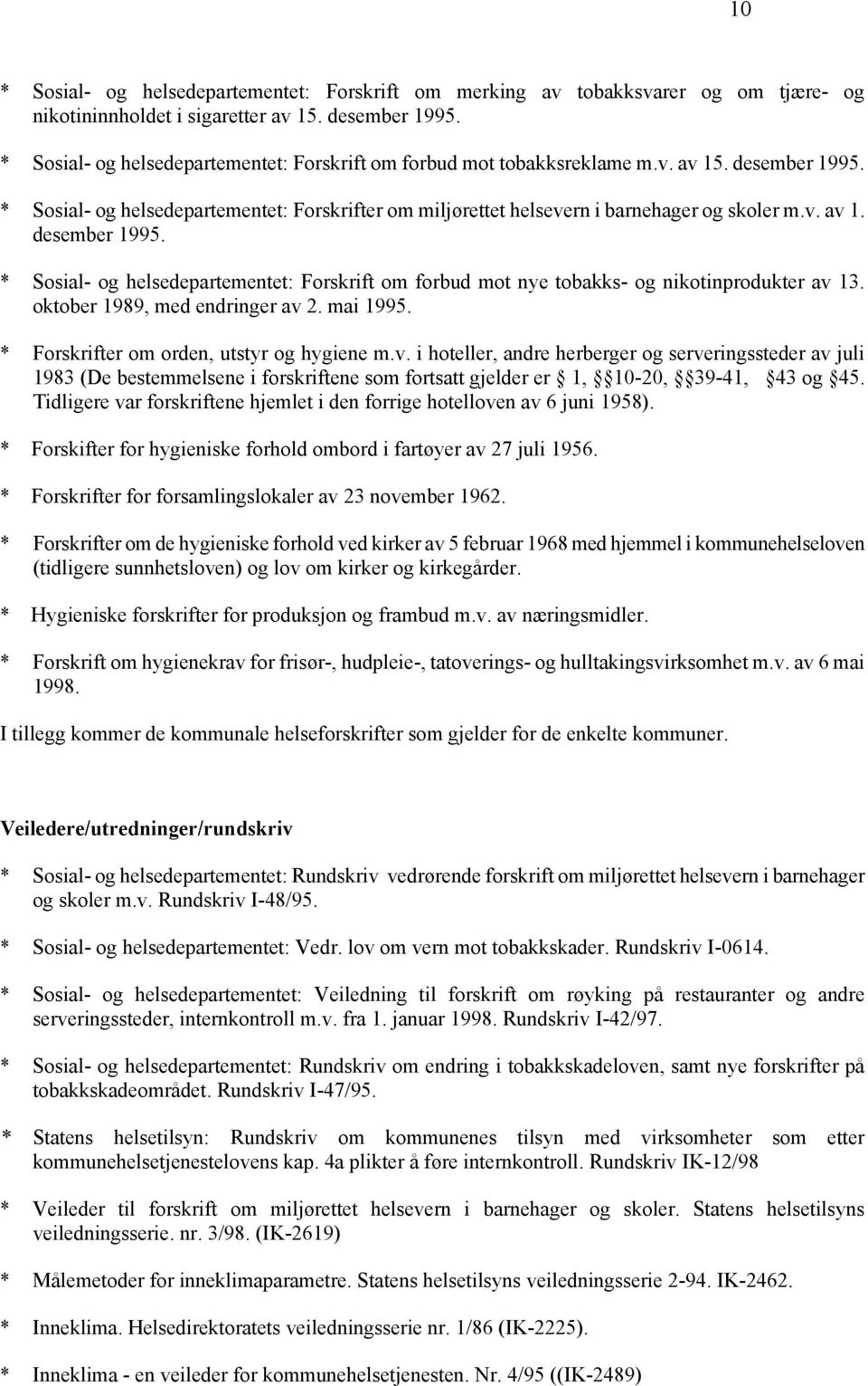 oktober 1989, med endringer av 2. mai 1995. * Forskrifter om orden, utstyr og hygiene m.v. i hoteller, andre herberger og serveringssteder av juli 1983 (De bestemmelsene i forskriftene som fortsatt gjelder er 1, 10-20, 39-41, 43 og 45.