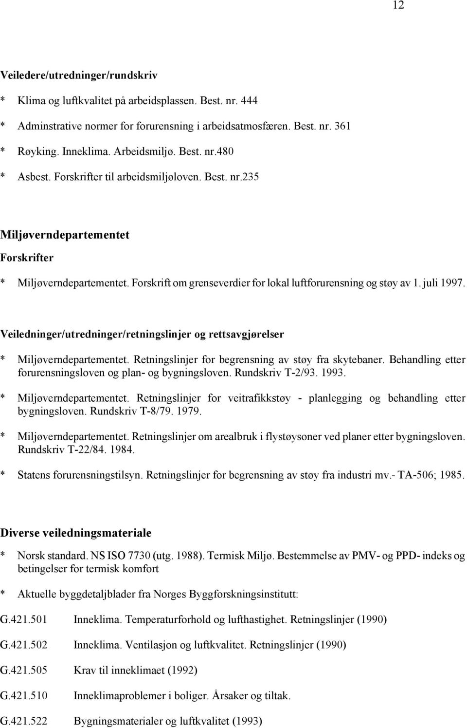 Forskrift om grenseverdier for lokal luftforurensning og støy av 1. juli 1997. Veiledninger/utredninger/retningslinjer og rettsavgjørelser * Miljøverndepartementet.