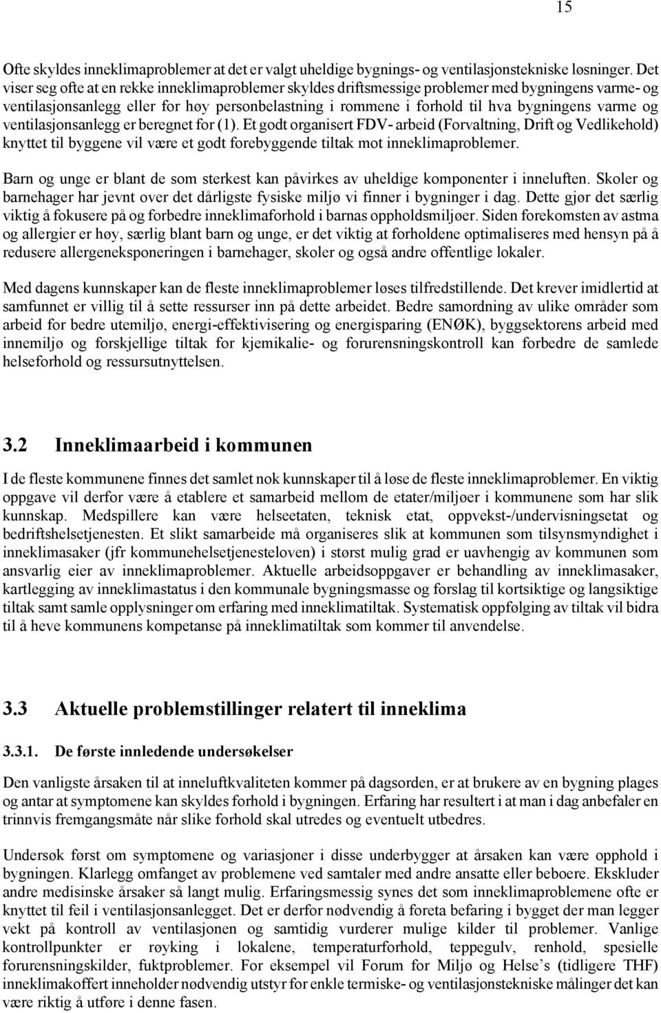 varme og ventilasjonsanlegg er beregnet for (1). Et godt organisert FDV- arbeid (Forvaltning, Drift og Vedlikehold) knyttet til byggene vil være et godt forebyggende tiltak mot inneklimaproblemer.