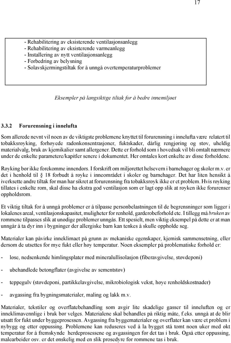 3.2 Forurensning i innelufta Som allerede nevnt vil noen av de viktigste problemene knyttet til forurensning i innelufta være relatert til tobakksrøyking, forhøyede radonkonsentrasjoner, fuktskader,